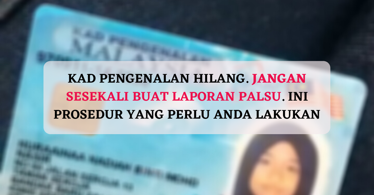 Kad Pengenalan Hilang. Jangan Sesekali Buat Laporan Palsu. Ini Prosedur