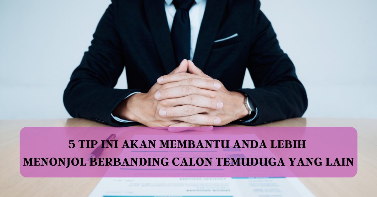 5 Tip Ini Akan Membantu Anda Lebih Menonjol Berbanding Calon Temuduga Yang Lain