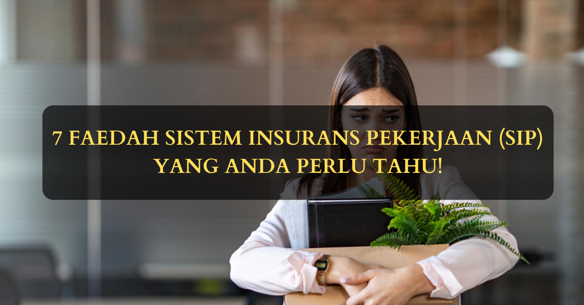 7 Faedah Sistem Insurans Pekerjaan (SIP) Yang Anda Perlu Tahu!