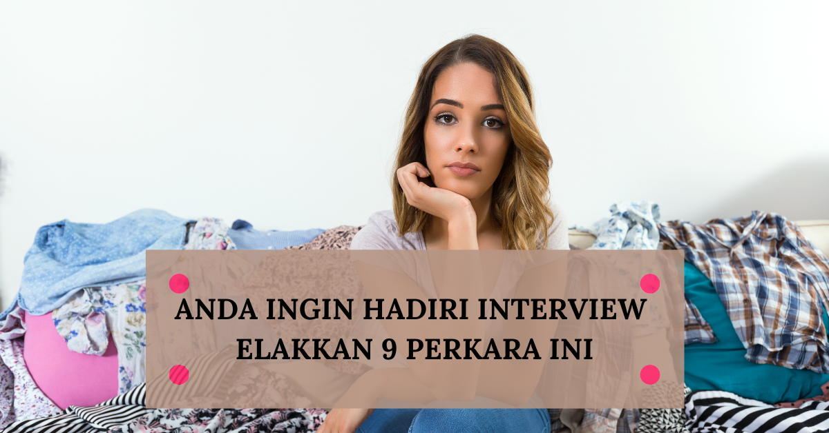 Anda Ingin Hadiri Interview, Elakkan 9 Perkara Ini