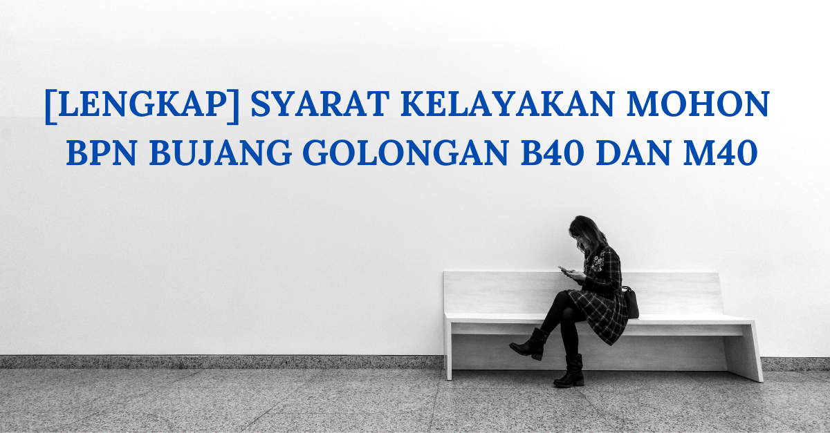 [Lengkap] Syarat Kelayakan Mohon BPN Bujang Golongan B40 Dan M40