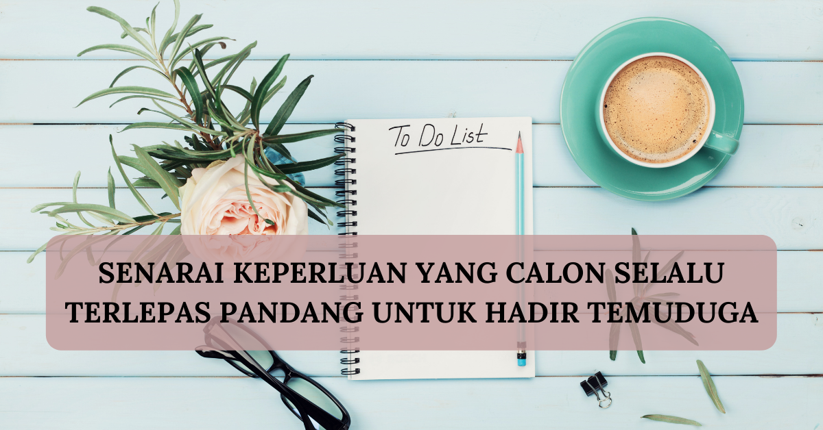 Senarai Keperluan Yang Calon Selalu Terlepas Pandang Untuk Hadir Temuduga
