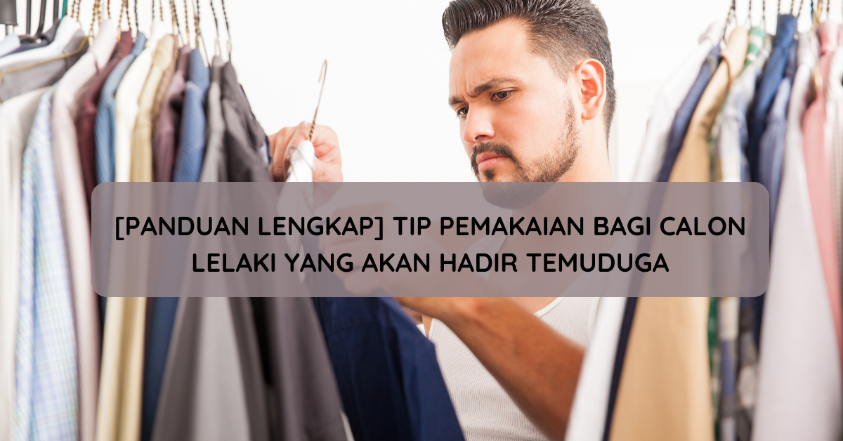 [PANDUAN LENGKAP] Tip Pemakaian Bagi Calon Lelaki Yang Akan Hadir Temuduga